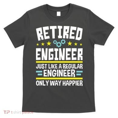 Retired Engineer Way Happier Engineering Retirement T-Shirt