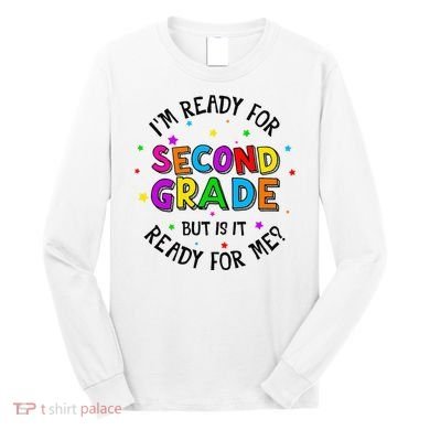 Ready For 2nd Grade But Is It Ready For Me Back To School Long Sleeve Shirt