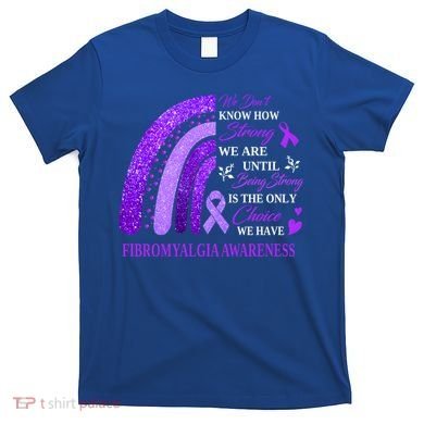 Rainbow Fibromyalgia Awareness Being Strong Is Choice Cute Gift T-Shirt