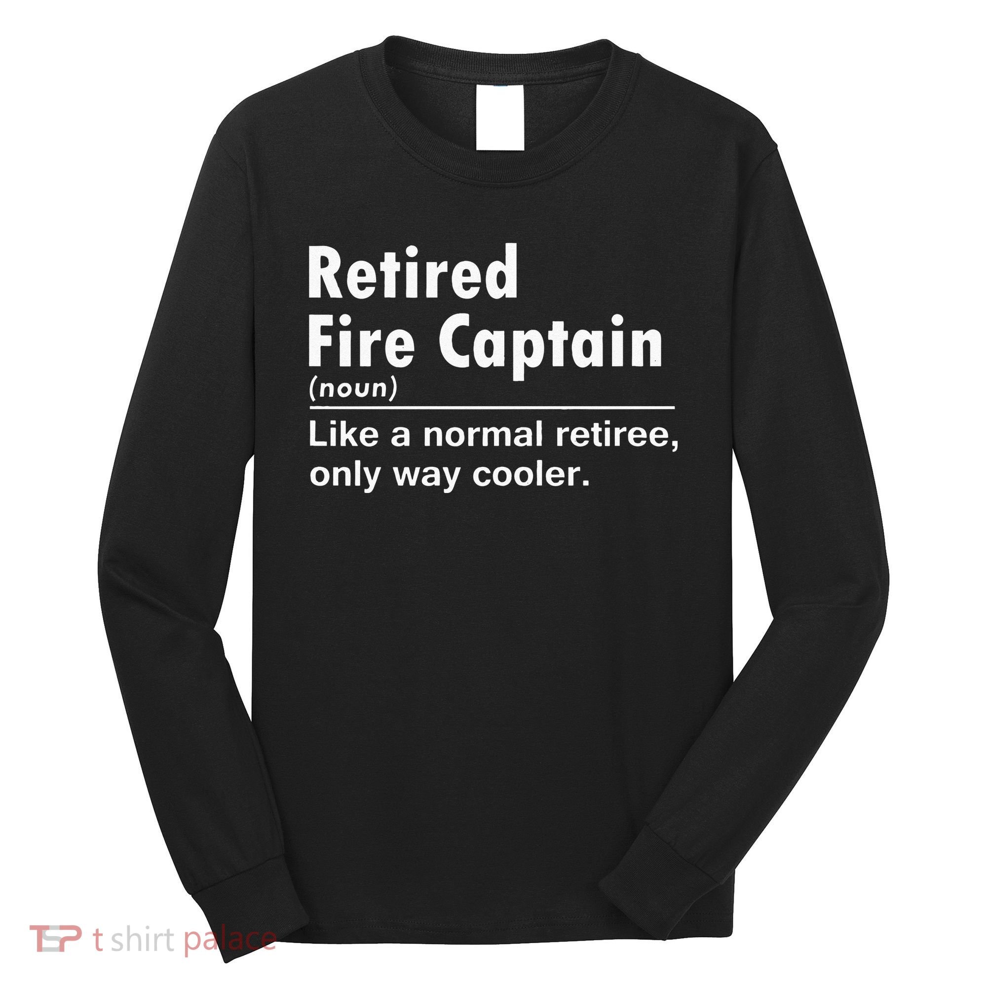 Retired Firefighter Fire Captain Chief Funny Definition Long Sleeve Shirt