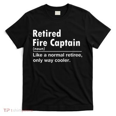 Retired Firefighter Fire Captain Chief Funny Definition T-Shirt