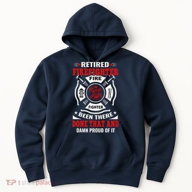 Retired Firefighter Fire Fighter Been There Done That And Damn Proud Of It Hoodie