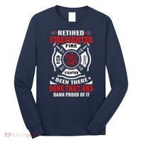 Retired Firefighter Fire Fighter Been There Done That And Damn Proud Of It Long Sleeve Shirt thumb 0