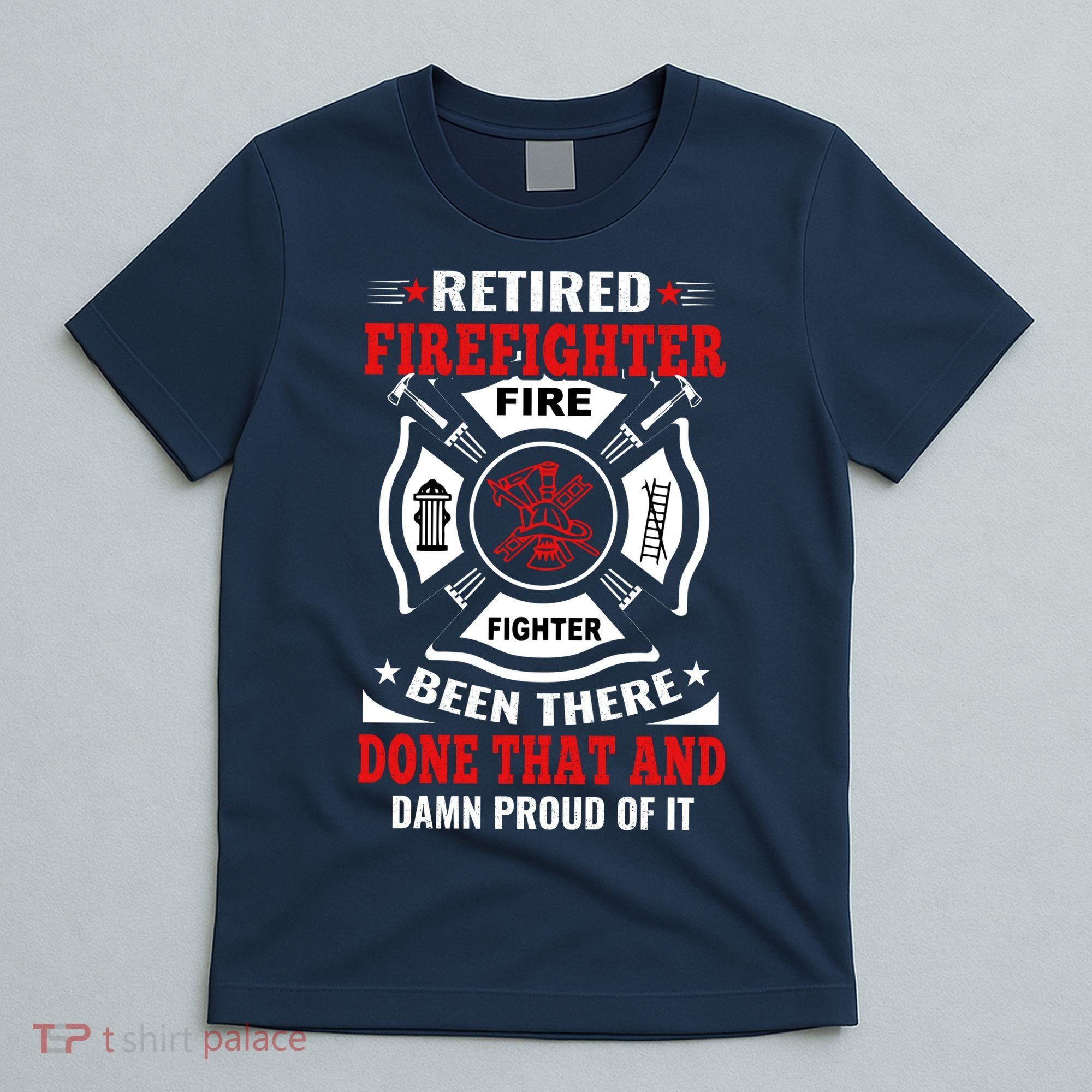 Retired Firefighter Fire Fighter Been There Done That And Damn Proud Of It T-Shirt