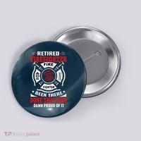 Retired Firefighter Fire Fighter Been There Done That And Damn Proud Of It Button thumb 0