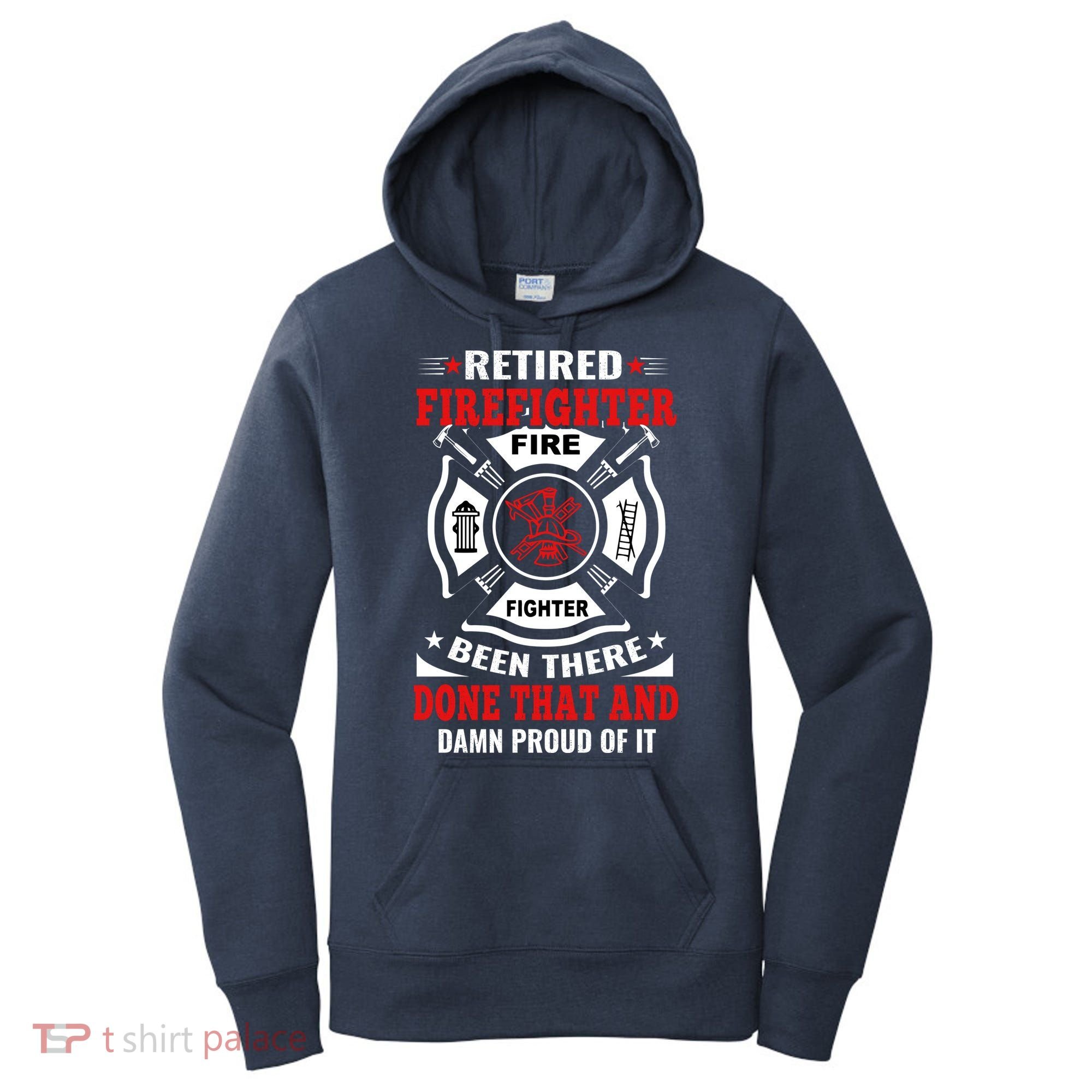 Retired Firefighter Fire Fighter Been There Done That And Damn Proud Of It Women's Hoodie