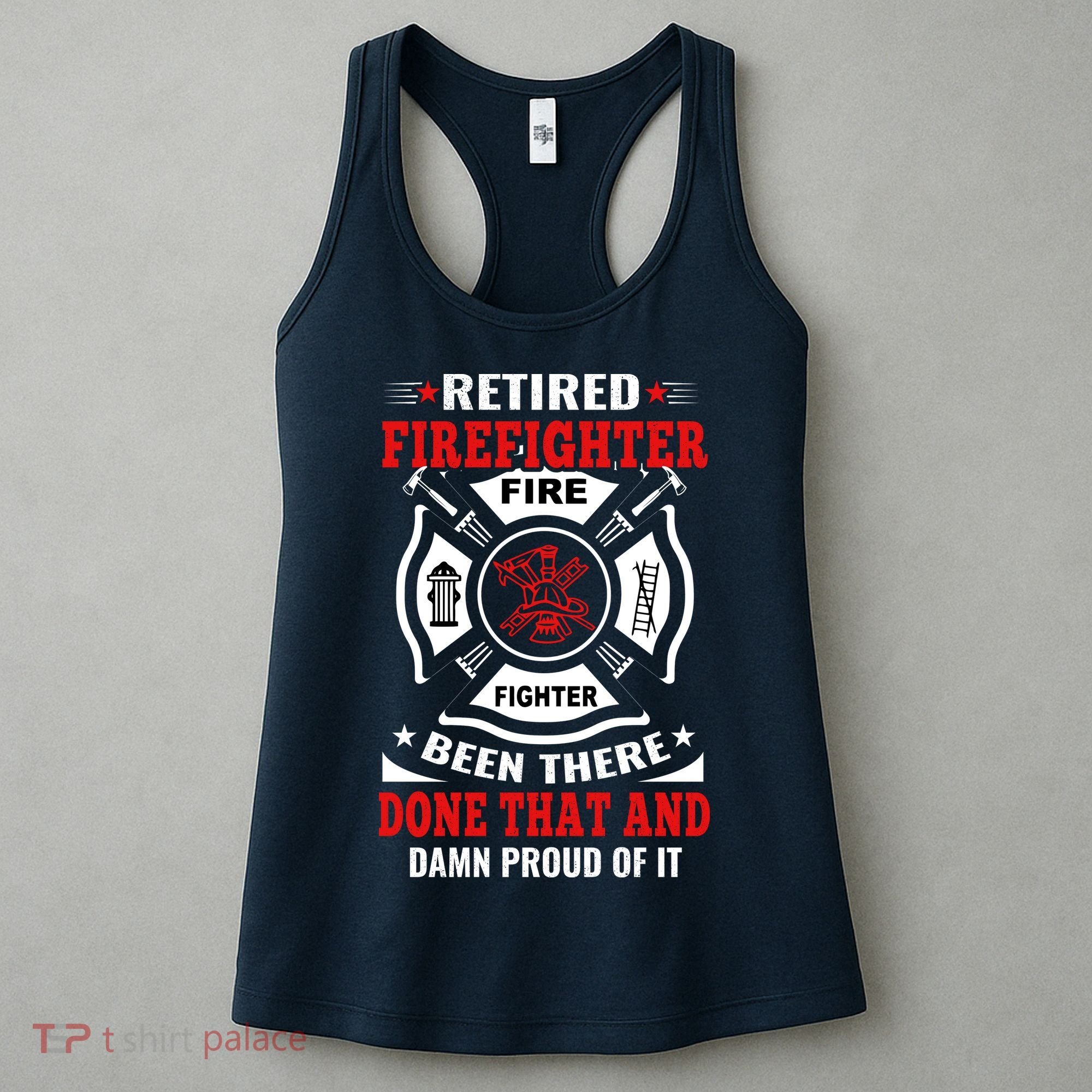 Retired Firefighter Fire Fighter Been There Done That And Damn Proud Of It Women's Tank Top