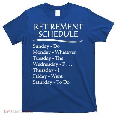 Retired Funny Gift Cool Gift Funny Retiring Retiret Schedule Gift T-Shirt