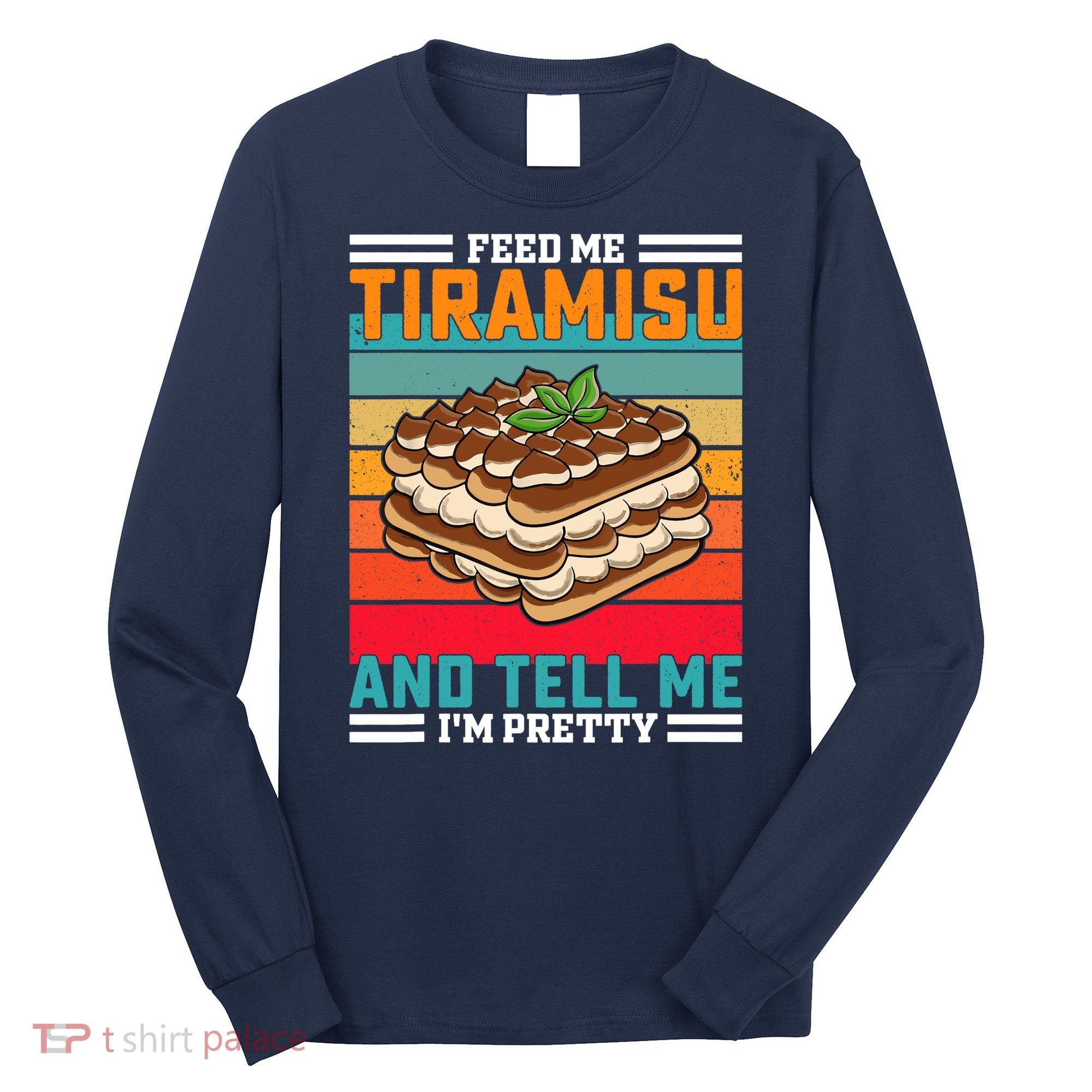 Retro Feed Me Tiramisu Funny Saying Italian Dessert Long Sleeve Shirt