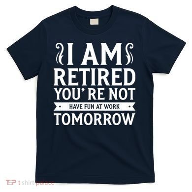 Retired Funny Retirement Gift T-Shirt