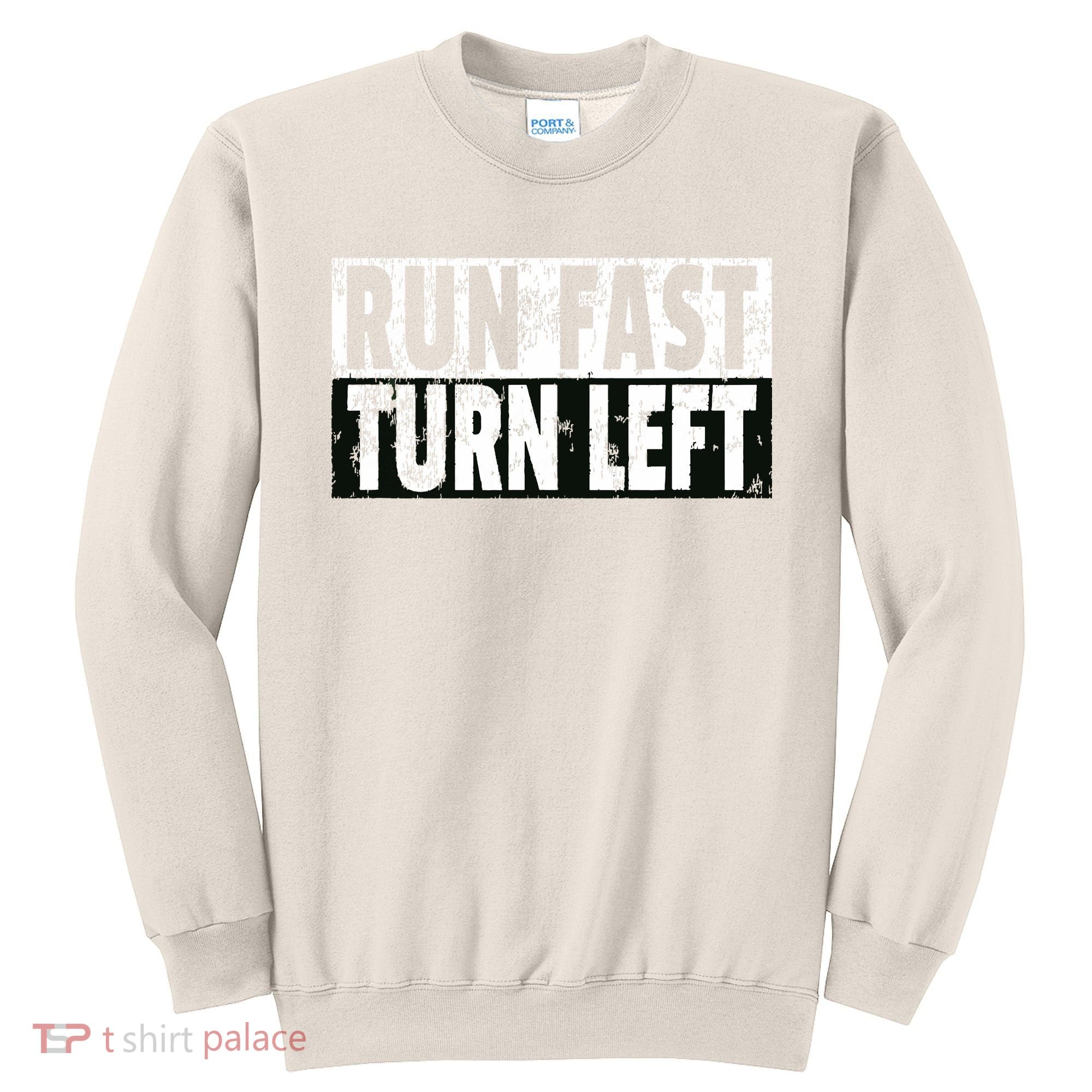 Run Fast Turn Left Funny Track Racing Joke Sweatshirt