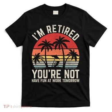 Retirement Gift For Retired Retirement Gift Funny Retirement T-Shirt