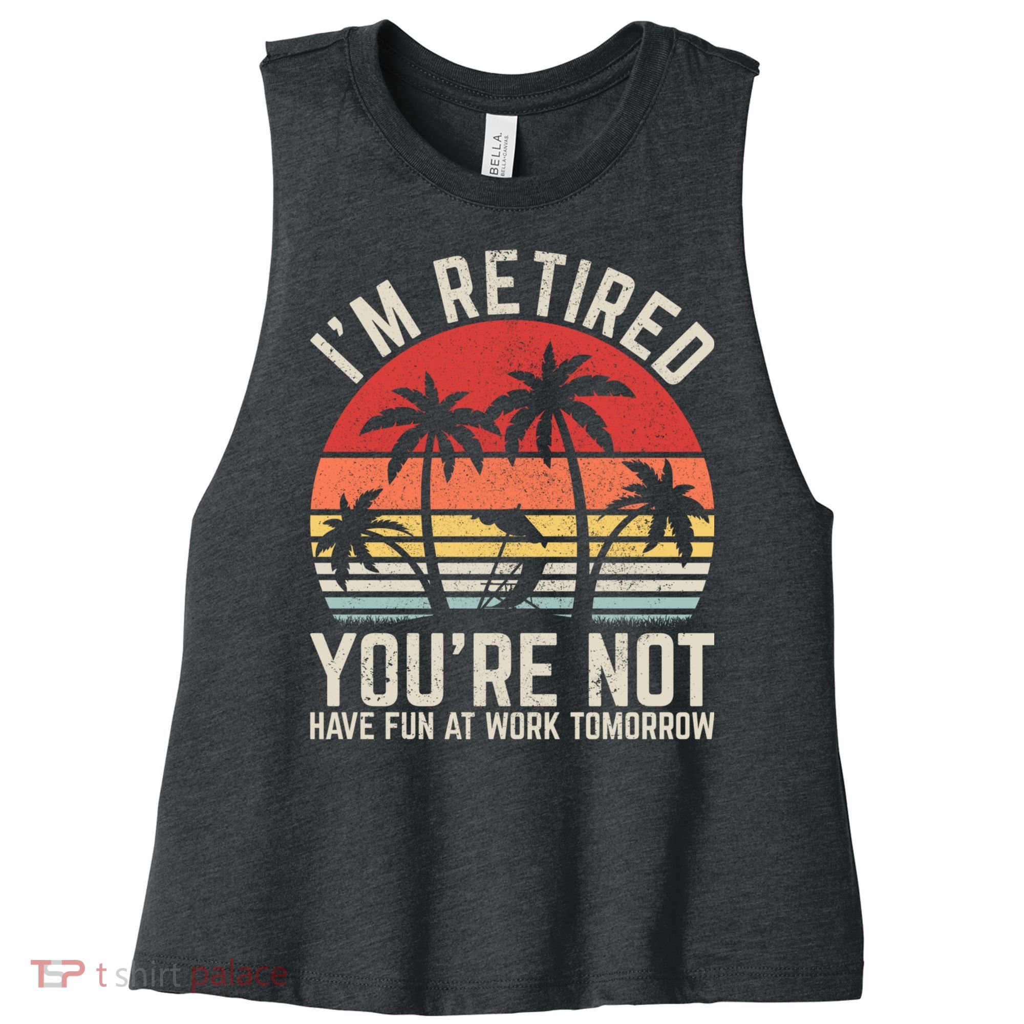 Retirement Gift For Retired Retirement Gift Funny Retirement Women's Racerback Cropped Tank