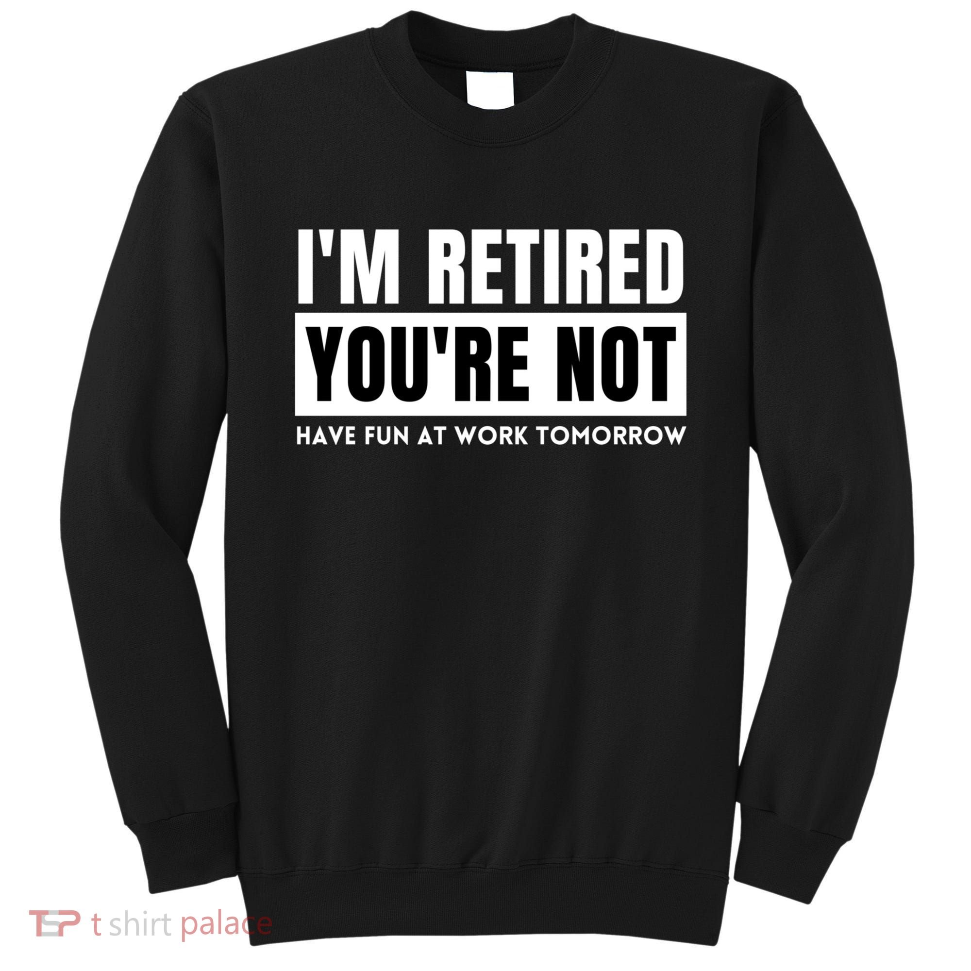 Retirement Gift For Retired Retirement Gift Funny Retirement Sweatshirt