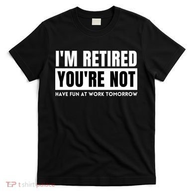 Retirement Gift For Retired Retirement Gift Funny Retirement T-Shirt