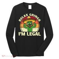 Relax Gringo I'm Legal Funny Cinco De Mayo Mexican Immigrant  Long Sleeve Shirt thumb 0