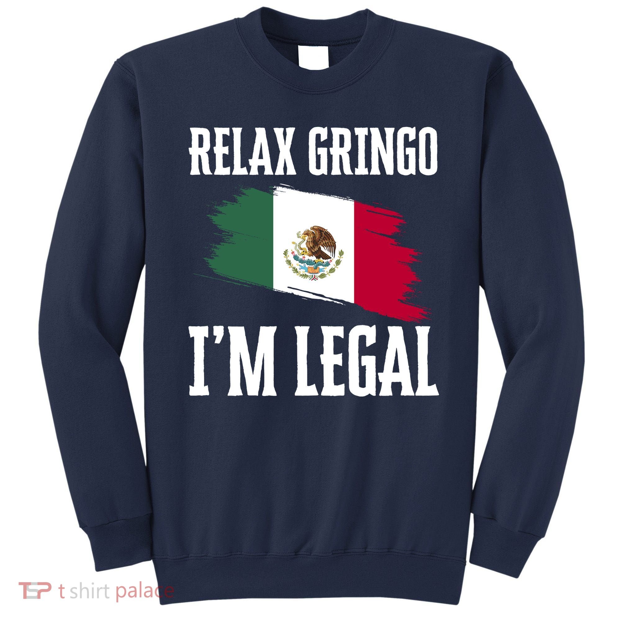 Relax Gringo Im Legal Funny Sweatshirt