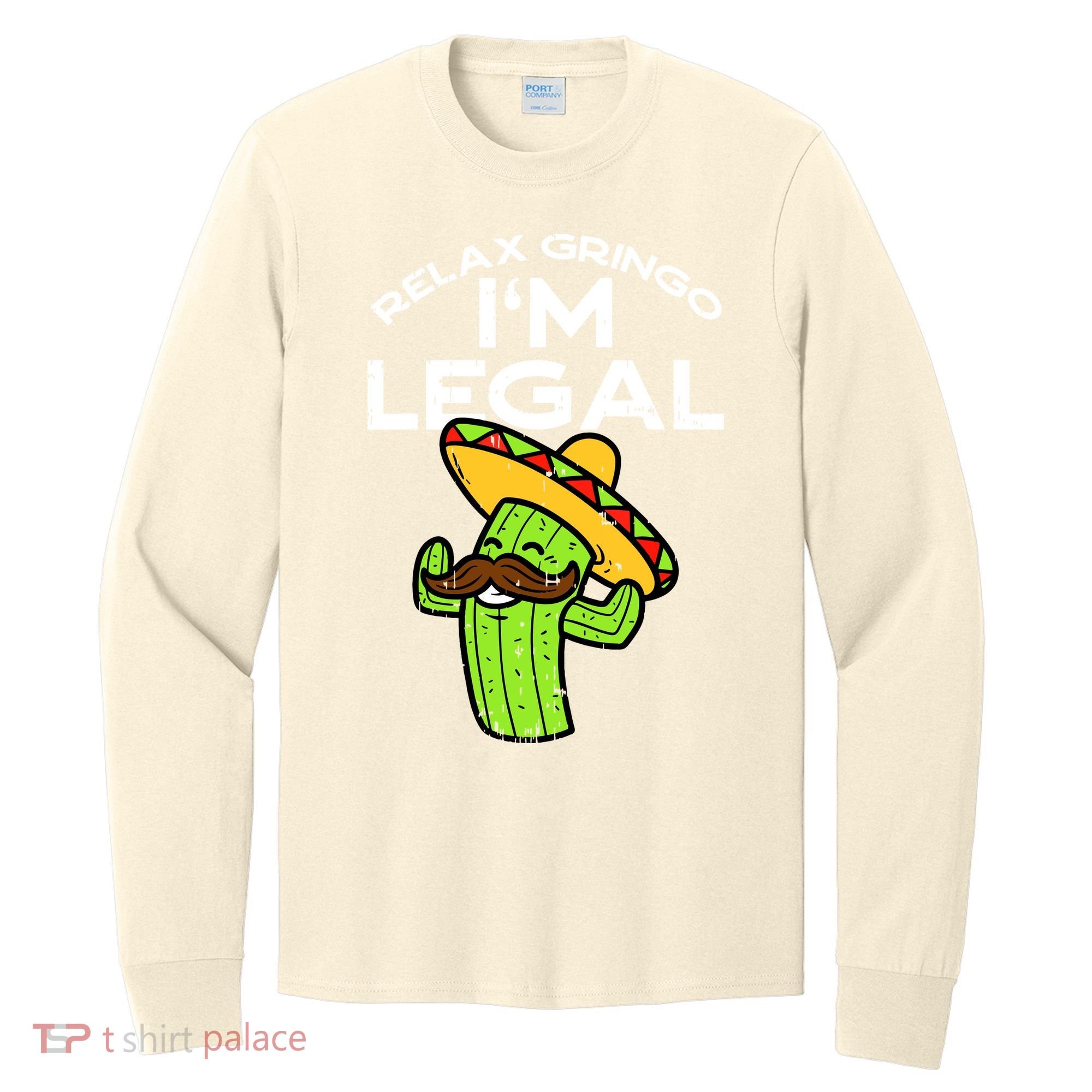 Relax Gringo Im Legal Funny Cinco De Mayo Mexican Immigrant Long Sleeve Shirt