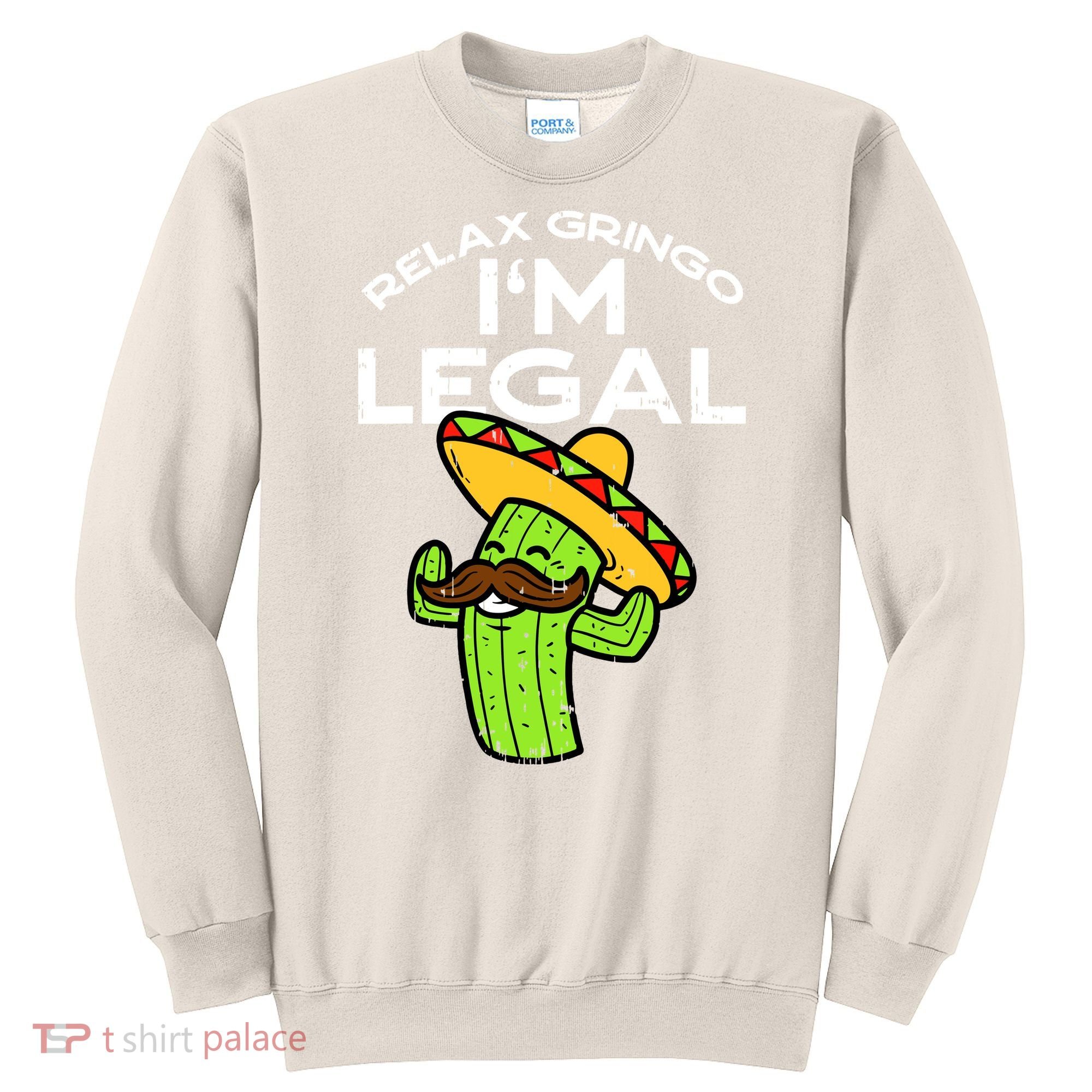 Relax Gringo Im Legal Funny Cinco De Mayo Mexican Immigrant Sweatshirt