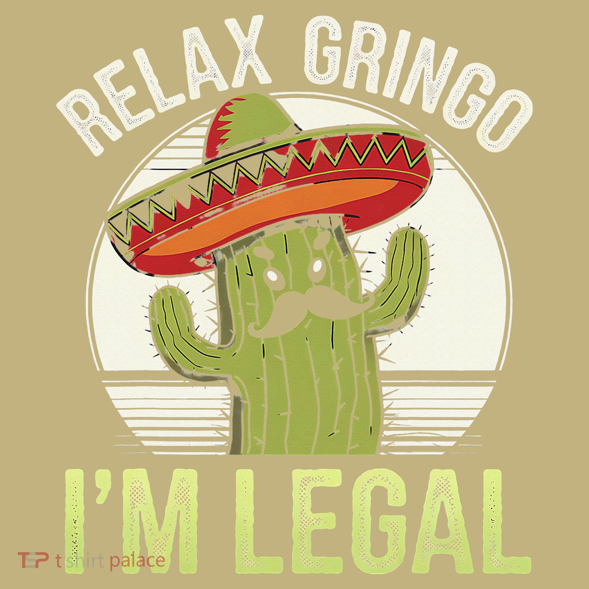 Relax Gringo Im Legal Funny Cinco De Mayo Mexican Immigrant Long Sleeve Shirt