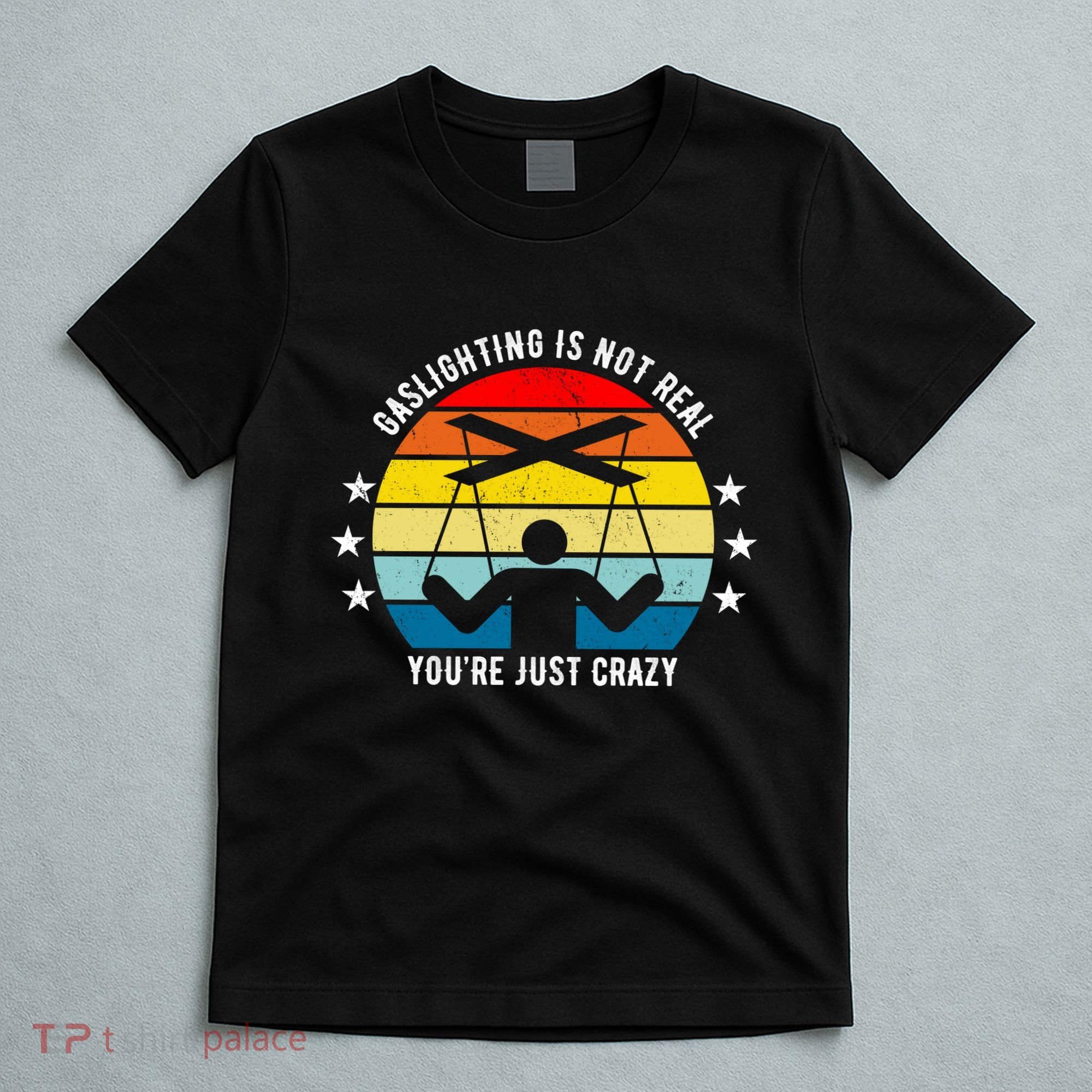 Retro Gaslighting Is Not Real You're Just Crazy T-Shirt