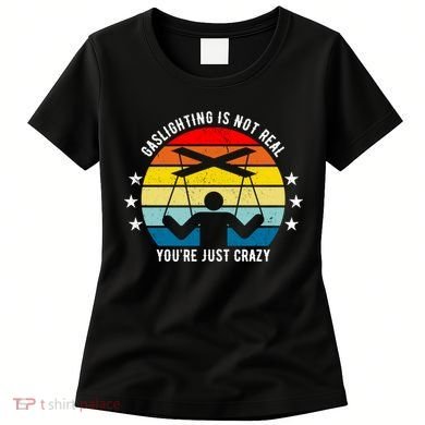 Retro Gaslighting Is Not Real You're Just Crazy Women's T-Shirt