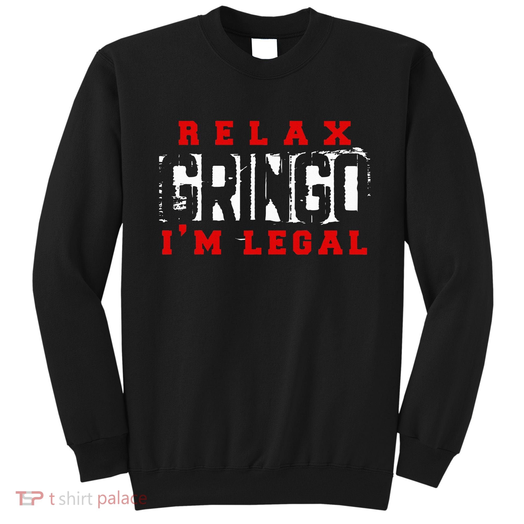 Relax Gringo IM Legal Funny Mexican Immigrant Sweatshirt