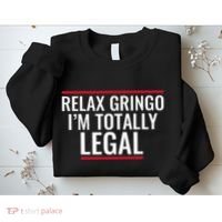 Relax Gringo IM Totally Legal Immigration Sweatshirt thumb 2