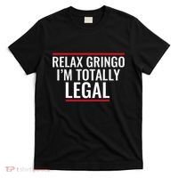 Relax Gringo IM Totally Legal Immigration T-Shirt thumb 0