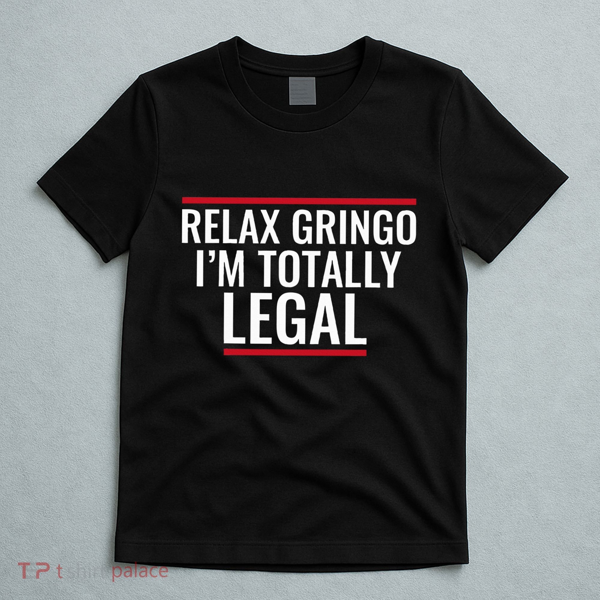 Relax Gringo IM Totally Legal Immigration T-Shirt