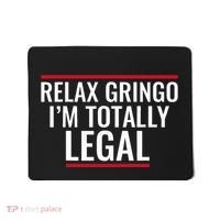 Relax Gringo IM Totally Legal Immigration Mousepad thumb 0
