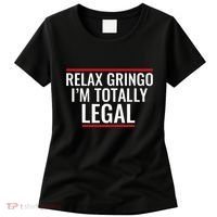 Relax Gringo IM Totally Legal Immigration Women's T-Shirt thumb 0