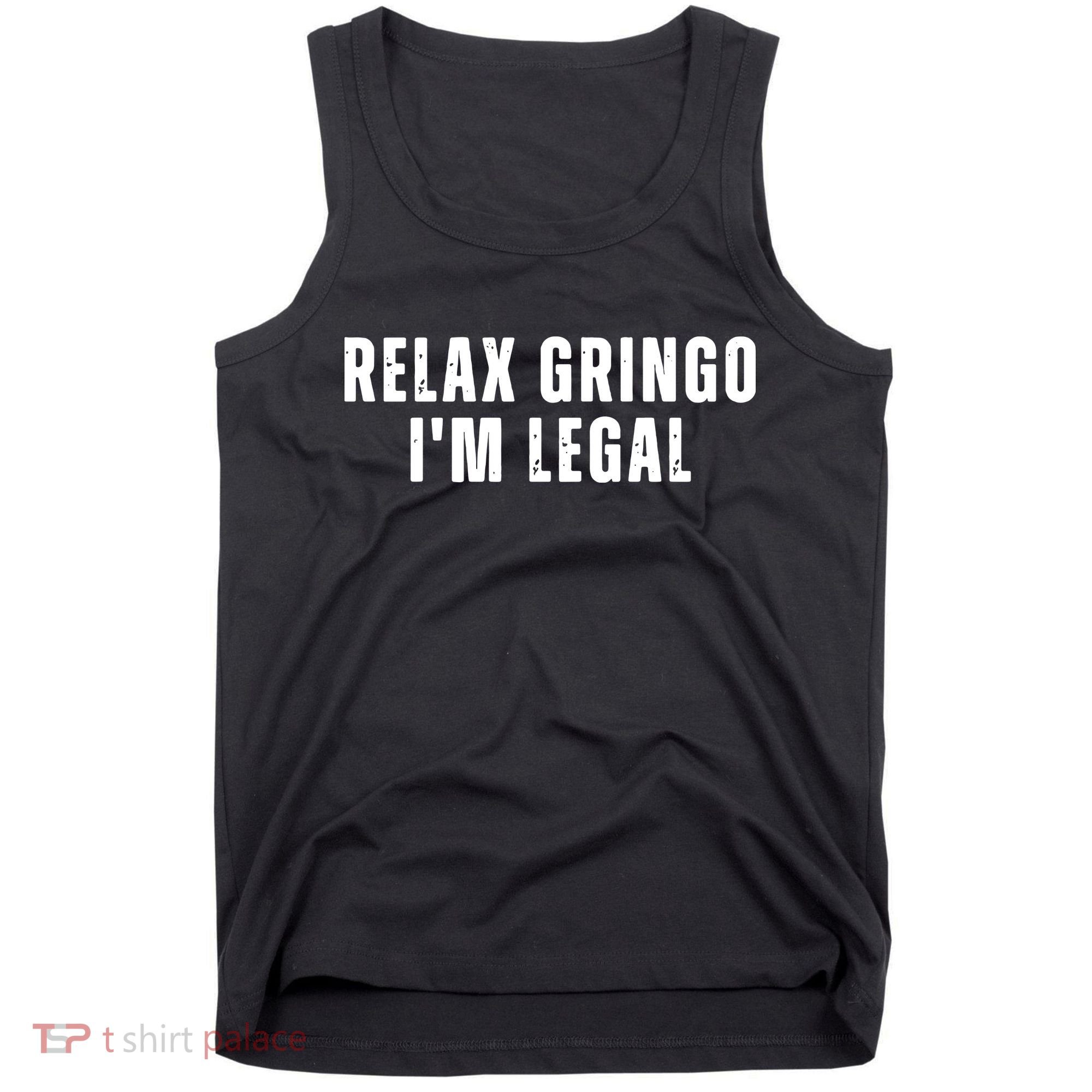 Relax Gringo Im Legal Funny Immigration Tank Top
