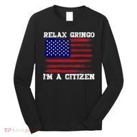Relax Gringo IM A Usa Citizen Funny Long Sleeve Shirt thumb 0