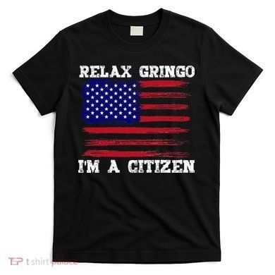 Relax Gringo IM A Usa Citizen Funny T-Shirt