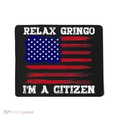 Relax Gringo IM A Usa Citizen Funny Mousepad