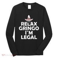 Relax Gringo I`M Legal Funny Immigration Long Sleeve Shirt thumb 0