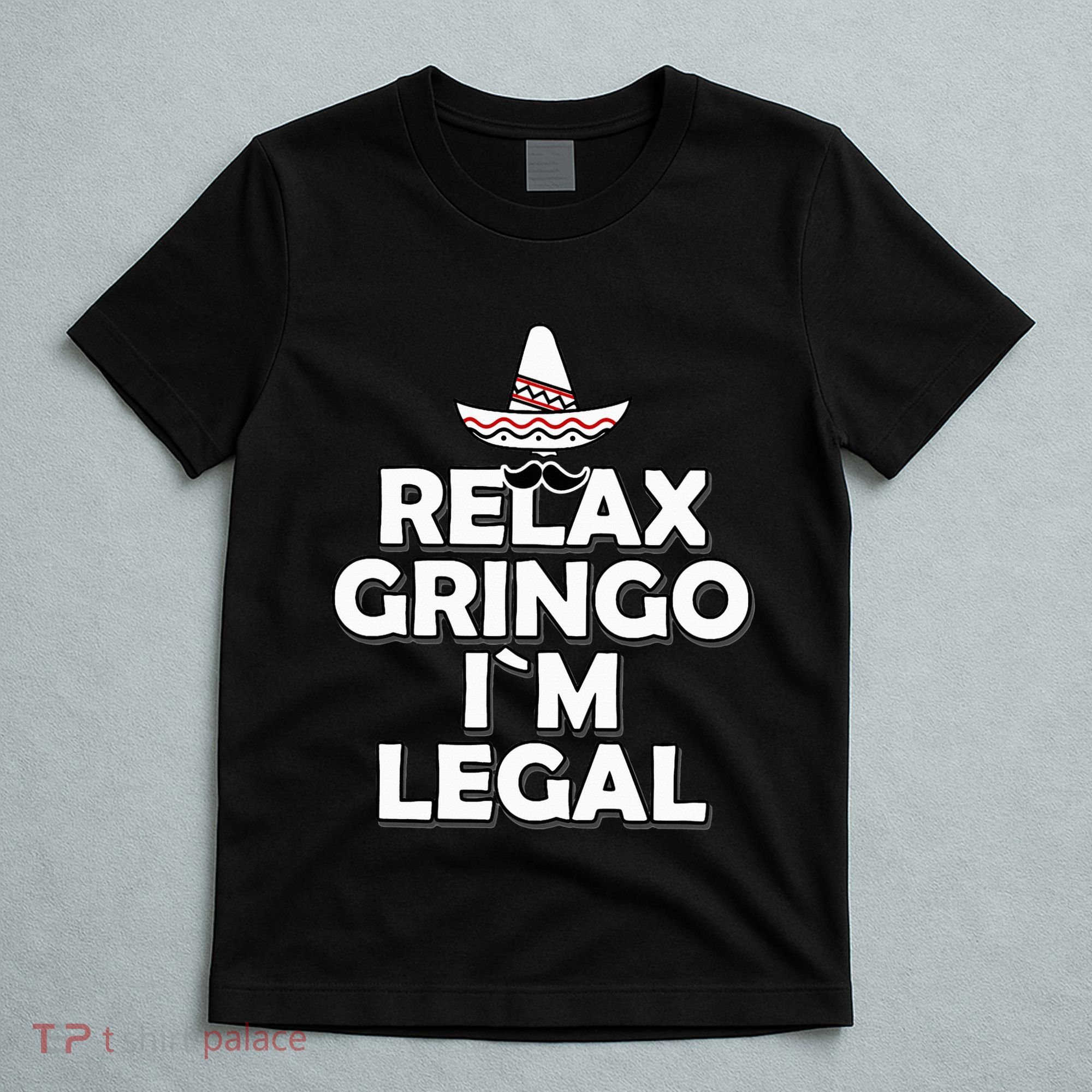 Relax Gringo I`M Legal Funny Immigration T-Shirt