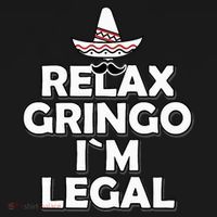 Relax Gringo I`M Legal Funny Immigration T-Shirt thumb 7