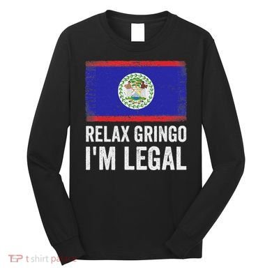 Relax Gringo IM Legal Belize Belizean Immigrant Long Sleeve Shirt