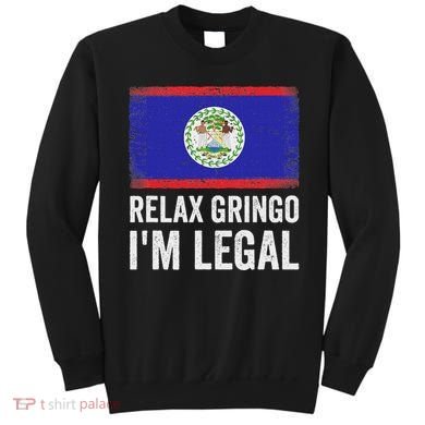 Relax Gringo IM Legal Belize Belizean Immigrant Sweatshirt