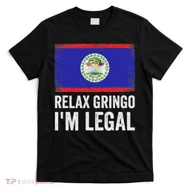 Relax Gringo IM Legal Belize Belizean Immigrant T-Shirt