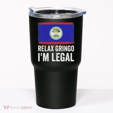 Relax Gringo IM Legal Belize Belizean Immigrant Tumbler