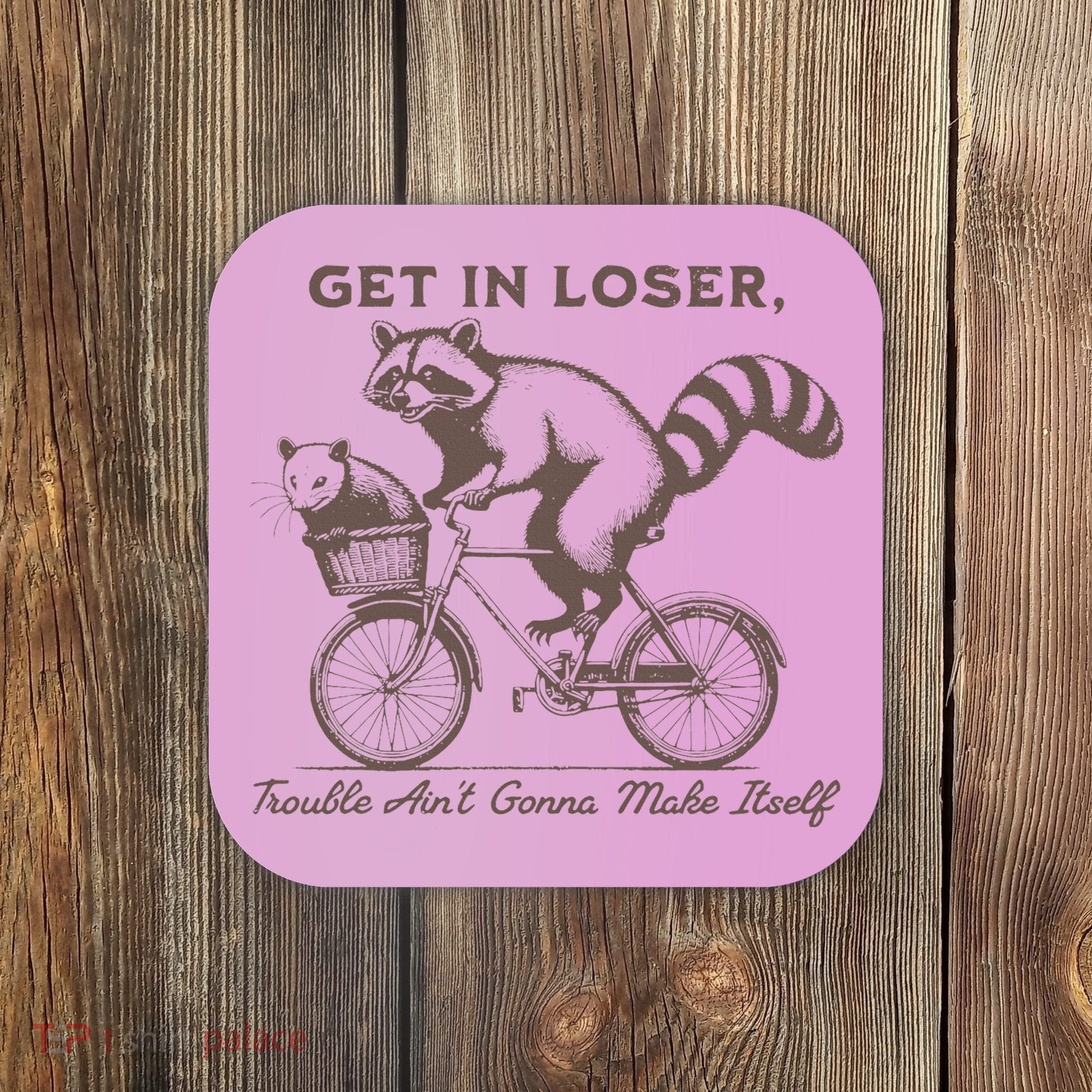 Raccoon Get In Loser Trouble Aint Gonna Make Itself Coaster