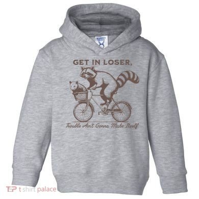 Raccoon Get In Loser Trouble Aint Gonna Make Itself Toddler Hoodie