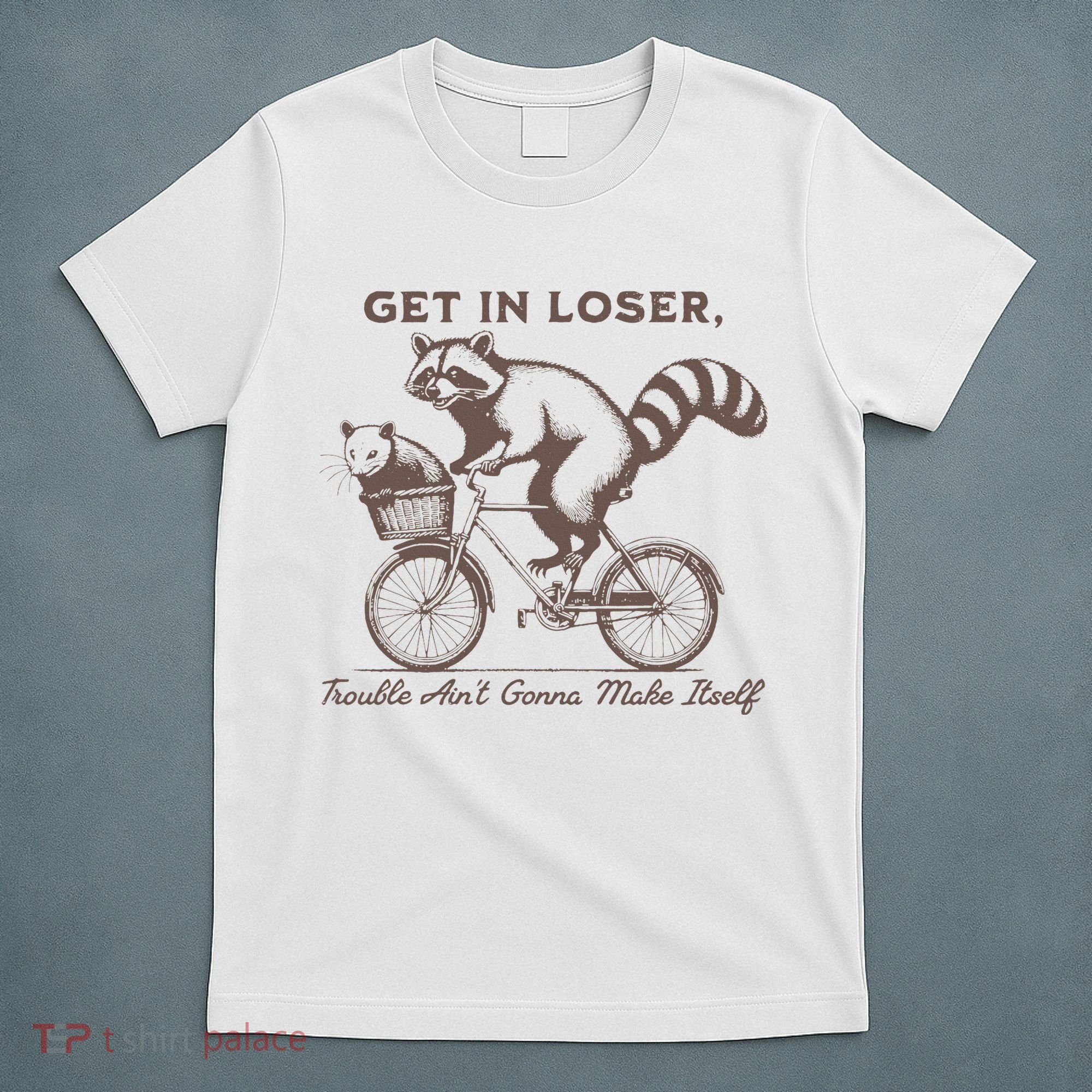 Raccoon Get In Loser Trouble Aint Gonna Make Itself T-Shirt
