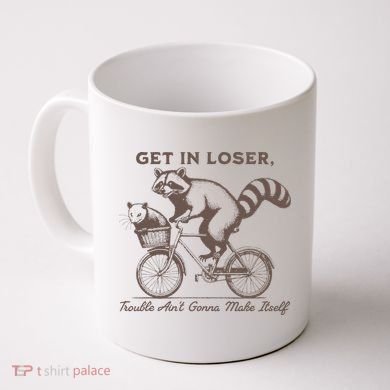 Raccoon Get In Loser Trouble Aint Gonna Make Itself Coffee Mug