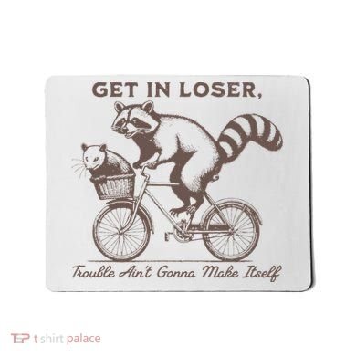Raccoon Get In Loser Trouble Aint Gonna Make Itself Mousepad