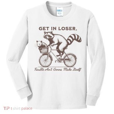 Raccoon Get In Loser Trouble Aint Gonna Make Itself Kids Long Sleeve Shirt