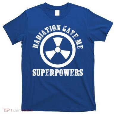 Radiation Gave Me Superpowers Cancer Therapy Chemo Warrior Gift T-Shirt
